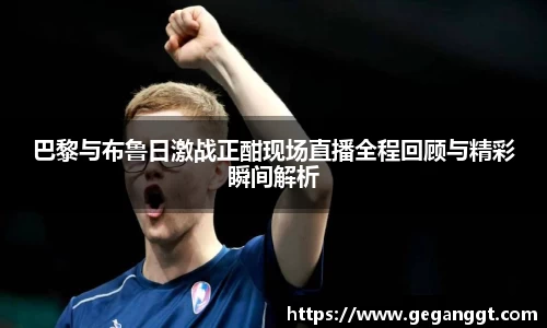 巴黎与布鲁日激战正酣现场直播全程回顾与精彩瞬间解析