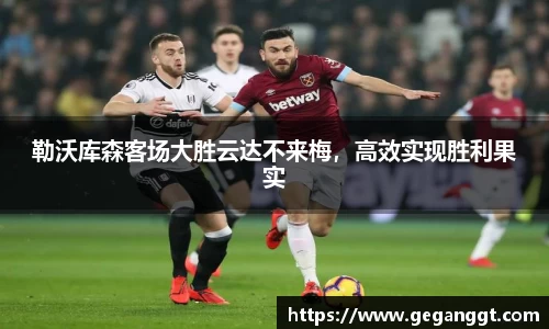 勒沃库森客场大胜云达不来梅，高效实现胜利果实